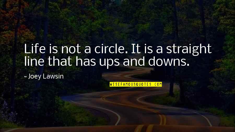 Ups And Downs In Life Quotes By Joey Lawsin: Life is not a circle. It is a