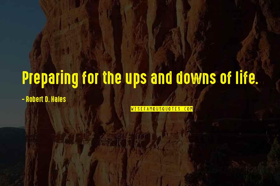 Ups And Downs In Life Quotes By Robert D. Hales: Preparing for the ups and downs of life.