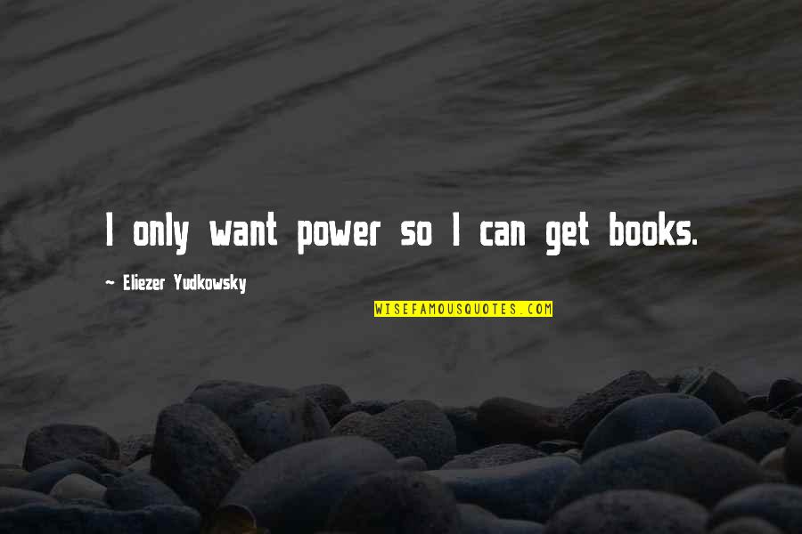 Ups And Downs In Love Quotes By Eliezer Yudkowsky: I only want power so I can get
