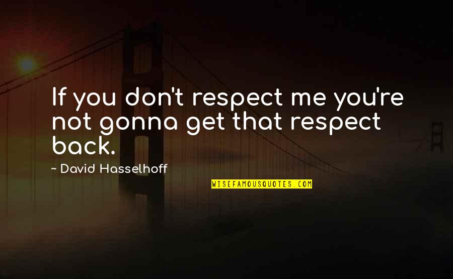 Ups And Downs In Marriage Quotes By David Hasselhoff: If you don't respect me you're not gonna