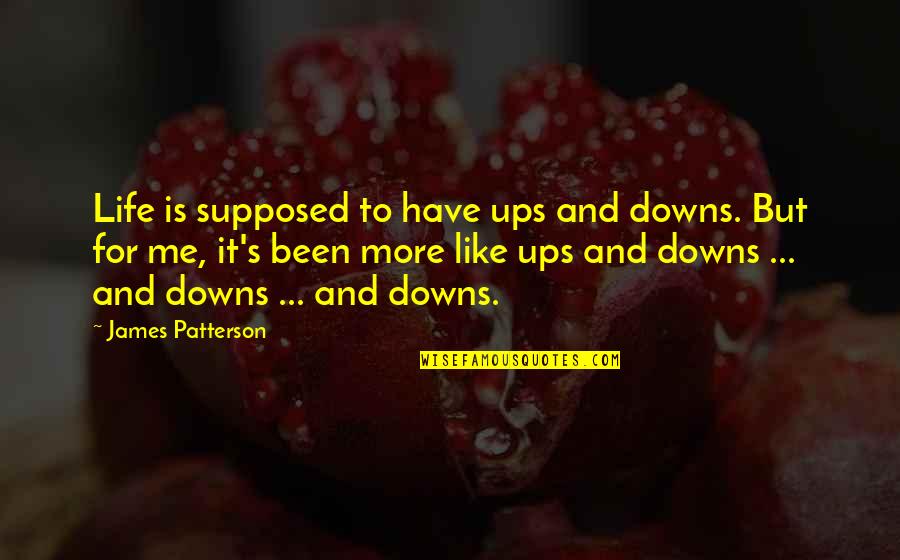 Ups And Downs Quotes By James Patterson: Life is supposed to have ups and downs.