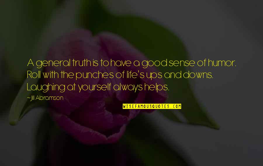Ups And Downs Quotes By Jill Abramson: A general truth is to have a good