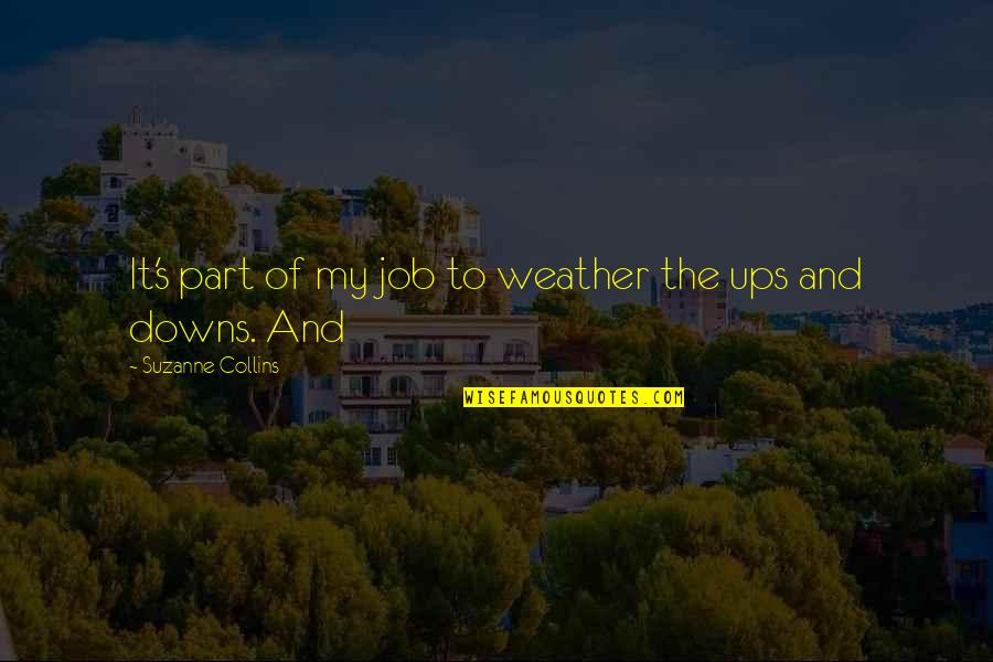 Ups And Downs Quotes By Suzanne Collins: It's part of my job to weather the