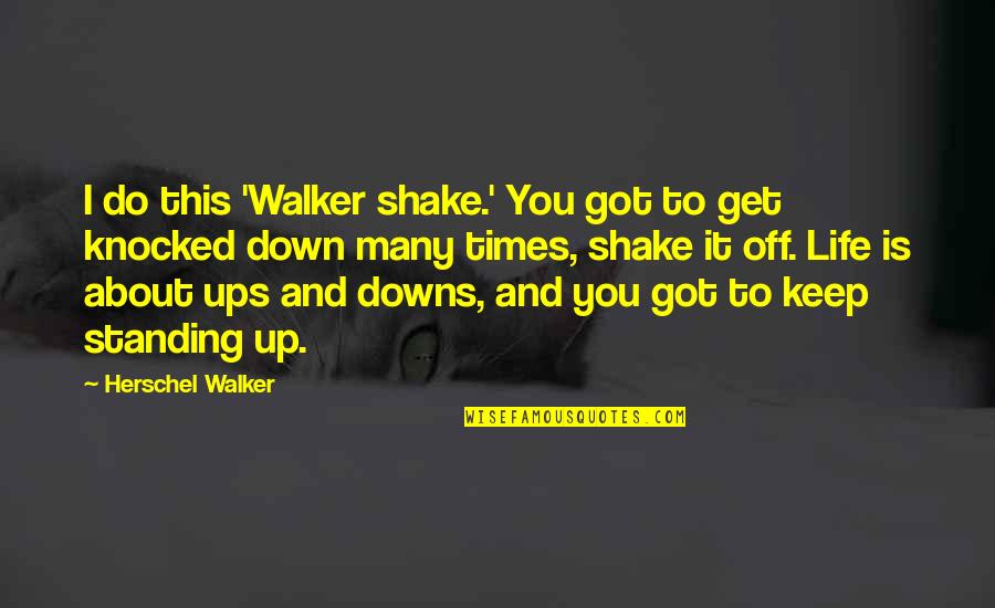 Ups Downs Of Life Quotes By Herschel Walker: I do this 'Walker shake.' You got to Ups Downs Of Life Quotes By Herschel Walker: I do this 'Walker shake.' You got to