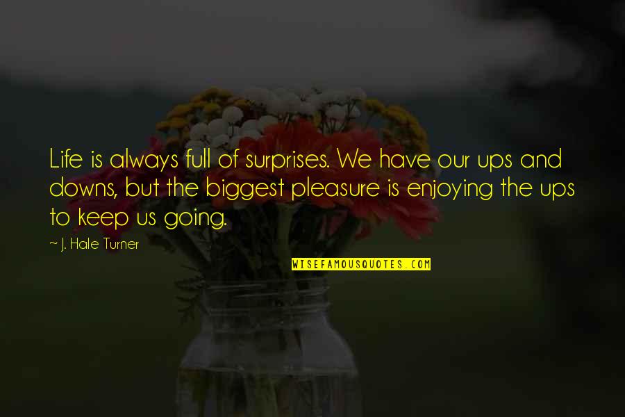 Ups Downs Of Life Quotes By J. Hale Turner: Life is always full of surprises. We have