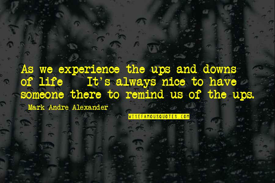Ups Downs Of Life Quotes By Mark Andre Alexander: As we experience the ups and downs of
