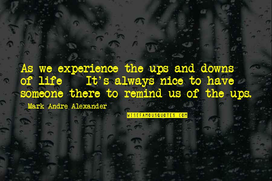 Ups Downs Of Life Quotes By Mark Andre Alexander: As we experience the ups and downs of Ups Downs Of Life Quotes By Mark Andre Alexander: As we experience the ups and downs of