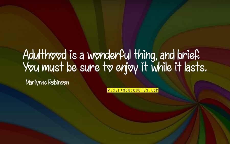 Ups Mail Quote Quotes By Marilynne Robinson: Adulthood is a wonderful thing, and brief. You Ups Mail Quote Quotes By Marilynne Robinson: Adulthood is a wonderful thing, and brief. You