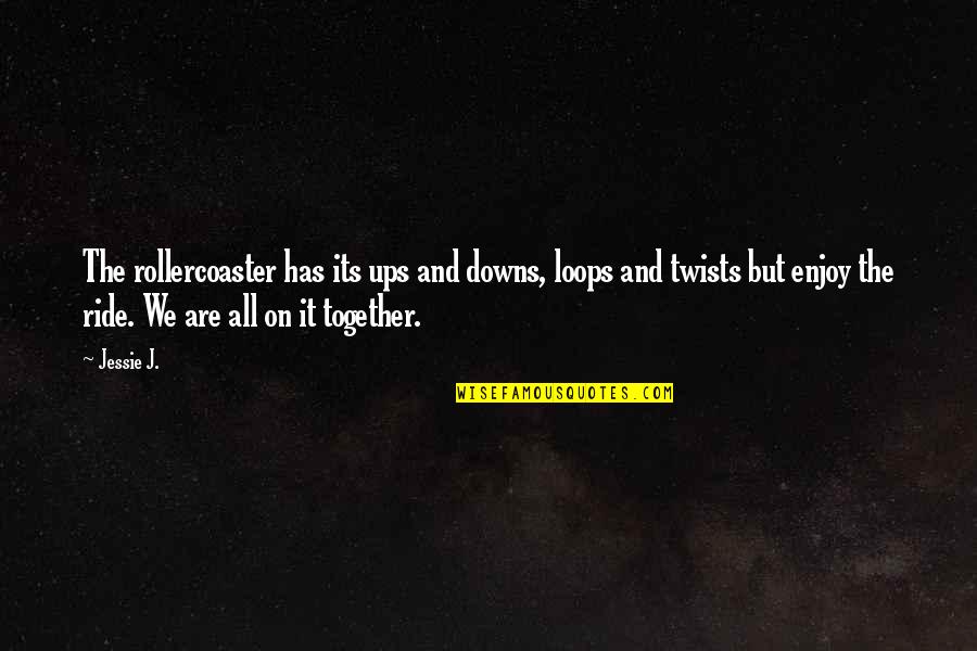 Ups Quotes By Jessie J.: The rollercoaster has its ups and downs, loops