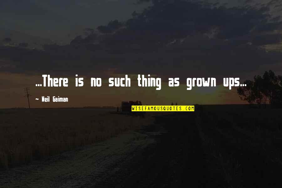Ups Quotes By Neil Gaiman: ...There is no such thing as grown ups...