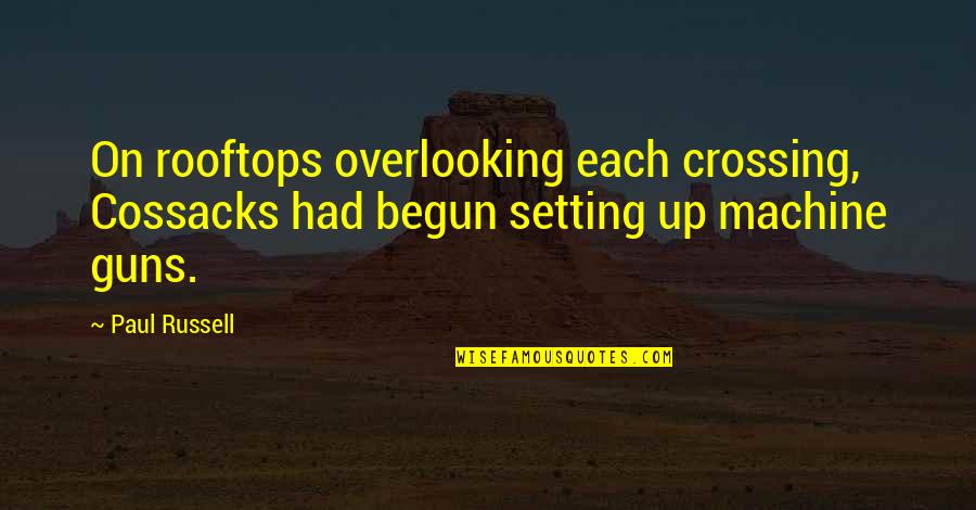 Ups Share Quote Quotes By Paul Russell: On rooftops overlooking each crossing, Cossacks had begun