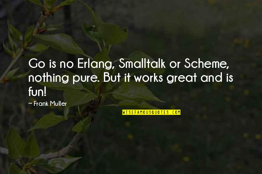 Ups Tracking Quotes By Frank Muller: Go is no Erlang, Smalltalk or Scheme, nothing