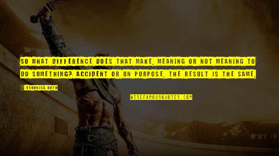Upsc Exam Motivational Quotes By Veronica Roth: So what difference does that make, meaning or