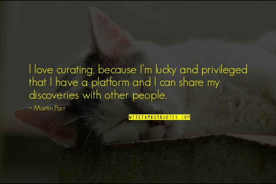 Upsc Success Quotes By Martin Parr: I love curating, because I'm lucky and privileged Upsc Success Quotes By Martin Parr: I love curating, because I'm lucky and privileged