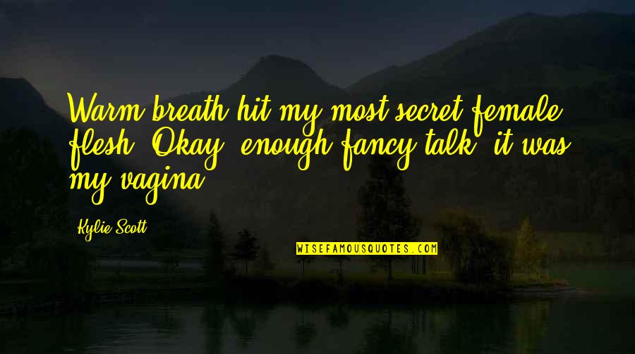 Upscale Magazine Quotes By Kylie Scott: Warm breath hit my most secret female flesh. Upscale Magazine Quotes By Kylie Scott: Warm breath hit my most secret female flesh.