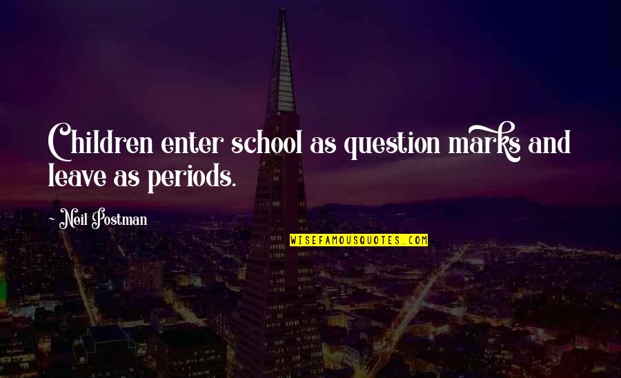 Upscaled Leather Quotes By Neil Postman: Children enter school as question marks and leave