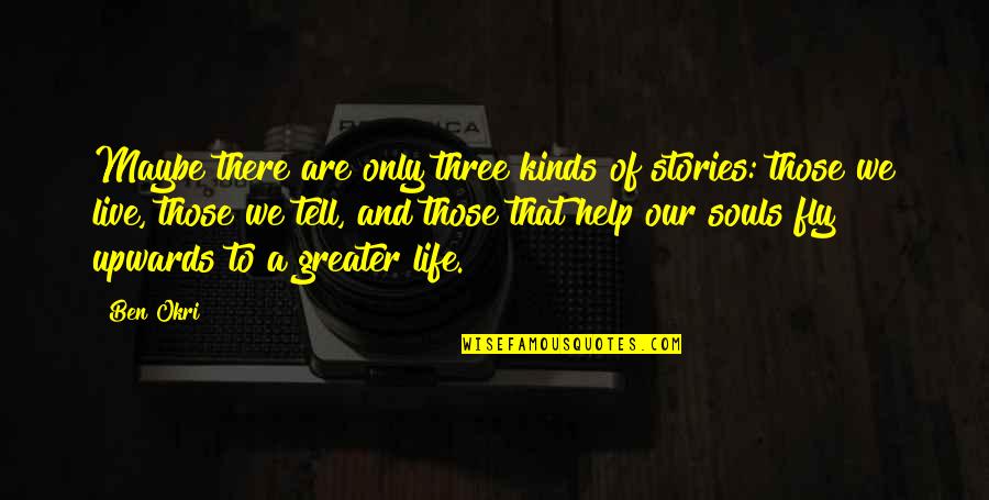 Upserve Help Quotes By Ben Okri: Maybe there are only three kinds of stories: Upserve Help Quotes By Ben Okri: Maybe there are only three kinds of stories: