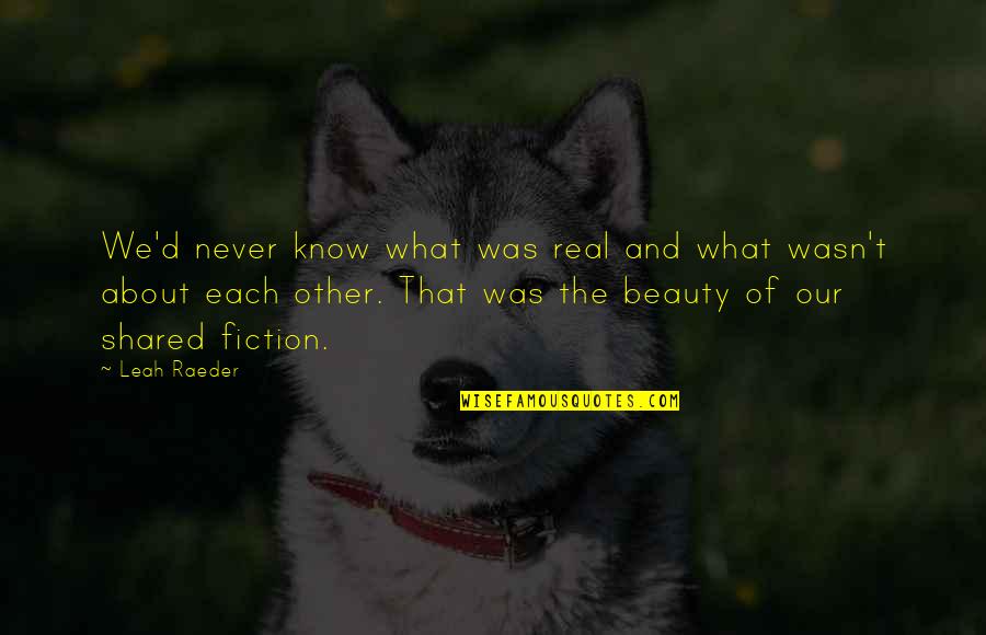 Upserve Help Quotes By Leah Raeder: We'd never know what was real and what Upserve Help Quotes By Leah Raeder: We'd never know what was real and what