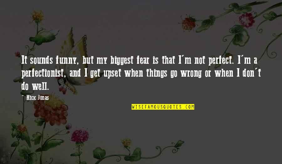 Upset Funny Quotes By Nick Jonas: It sounds funny, but my biggest fear is Upset Funny Quotes By Nick Jonas: It sounds funny, but my biggest fear is