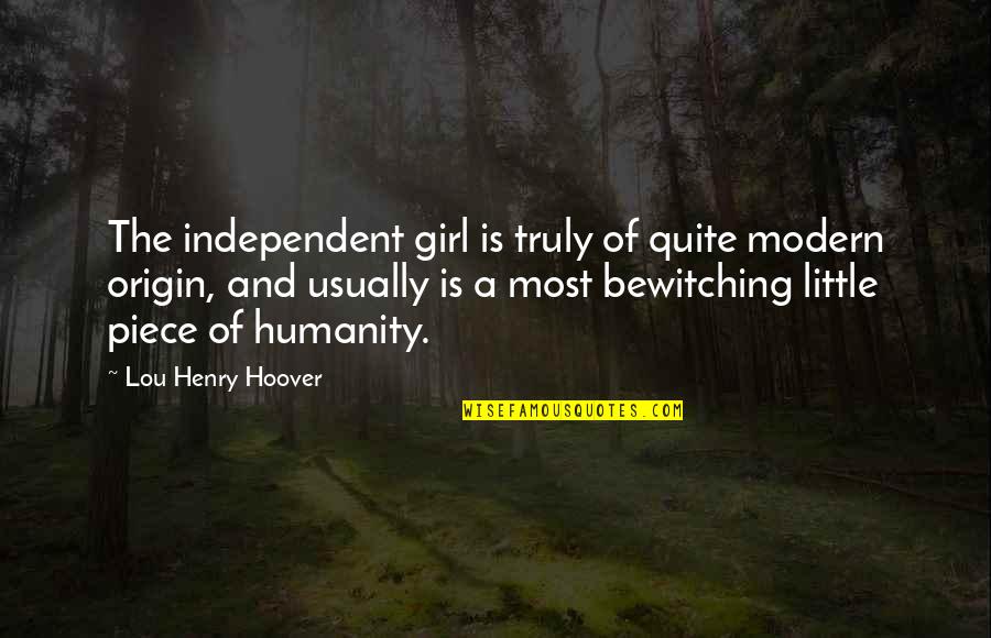 Upset Mind Quotes By Lou Henry Hoover: The independent girl is truly of quite modern