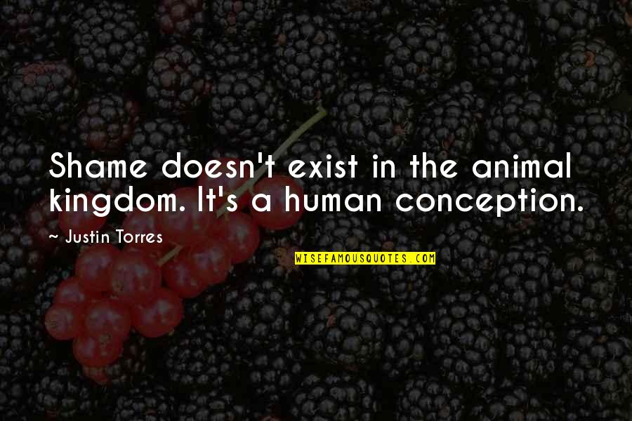 Upset Mood Quotes By Justin Torres: Shame doesn't exist in the animal kingdom. It's