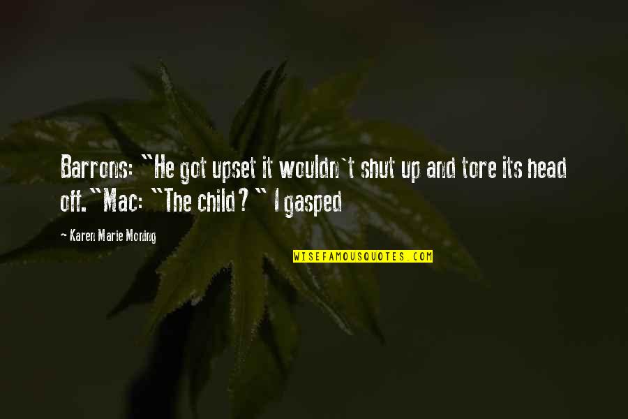 Upset My Child Quotes By Karen Marie Moning: Barrons: "He got upset it wouldn't shut up Upset My Child Quotes By Karen Marie Moning: Barrons: "He got upset it wouldn't shut up