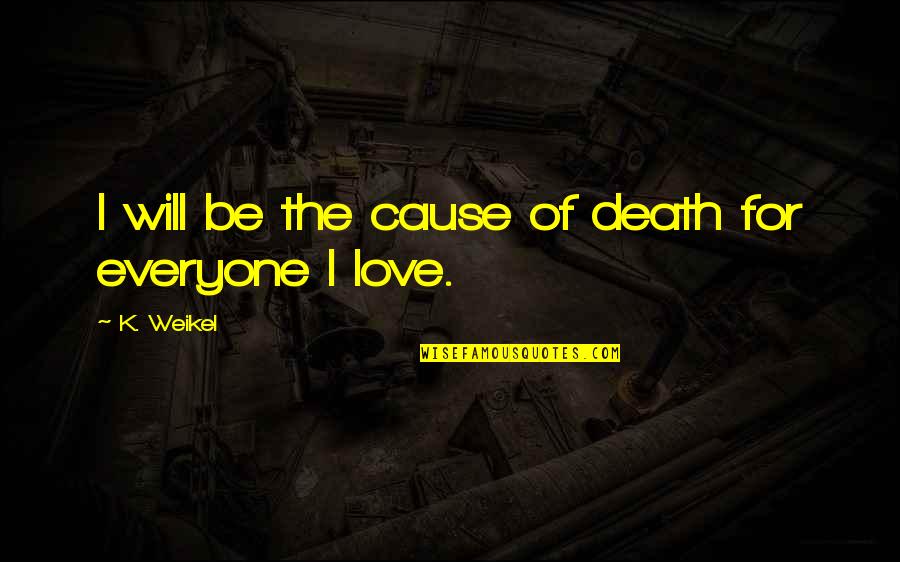 Upset Quotes And Quotes By K. Weikel: I will be the cause of death for