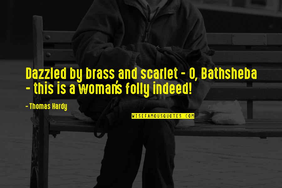 Upset Quotes And Quotes By Thomas Hardy: Dazzled by brass and scarlet - O, Bathsheba