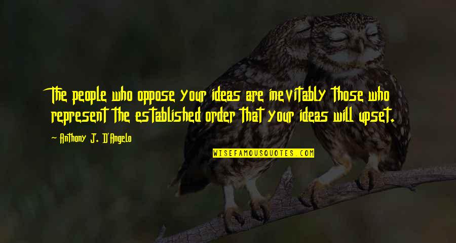Upset Quotes By Anthony J. D'Angelo: The people who oppose your ideas are inevitably Upset Quotes By Anthony J. D'Angelo: The people who oppose your ideas are inevitably