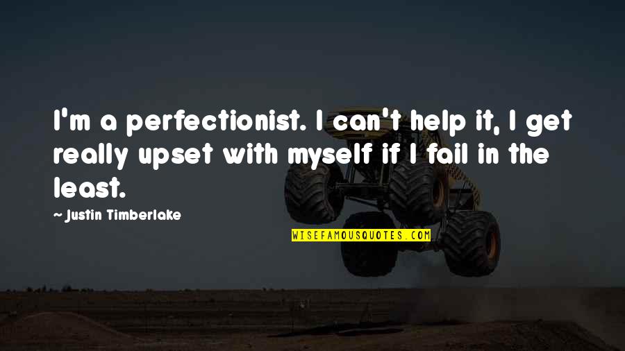 Upset Quotes By Justin Timberlake: I'm a perfectionist. I can't help it, I Upset Quotes By Justin Timberlake: I'm a perfectionist. I can't help it, I