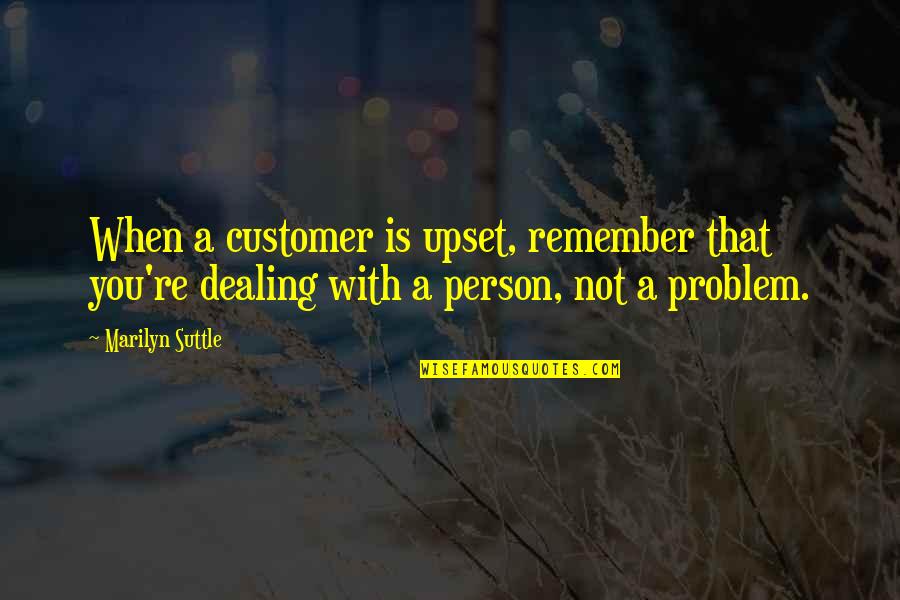 Upset Quotes By Marilyn Suttle: When a customer is upset, remember that you're Upset Quotes By Marilyn Suttle: When a customer is upset, remember that you're
