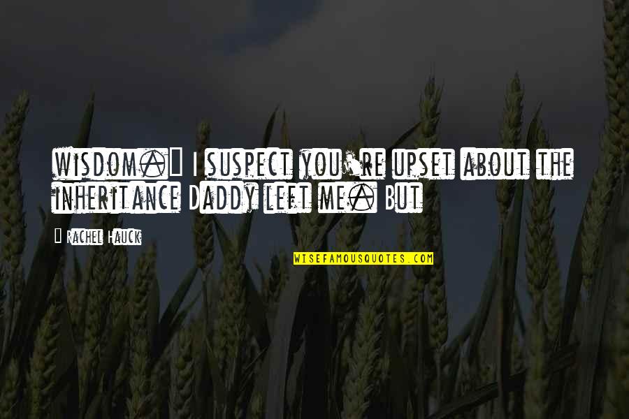 Upset Quotes By Rachel Hauck: wisdom." I suspect you're upset about the inheritance