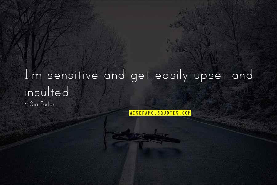 Upset Quotes By Sia Furler: I'm sensitive and get easily upset and insulted. Upset Quotes By Sia Furler: I'm sensitive and get easily upset and insulted.