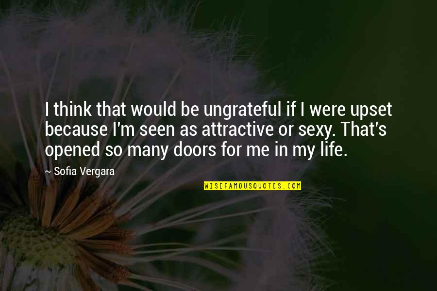 Upset Quotes By Sofia Vergara: I think that would be ungrateful if I Upset Quotes By Sofia Vergara: I think that would be ungrateful if I