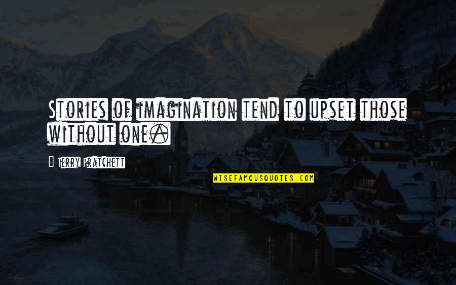 Upset Quotes By Terry Pratchett: Stories of imagination tend to upset those without Upset Quotes By Terry Pratchett: Stories of imagination tend to upset those without