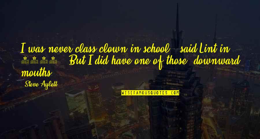 Upset Sad Quotes By Steve Aylett: I was never class clown in school,' said Upset Sad Quotes By Steve Aylett: I was never class clown in school,' said