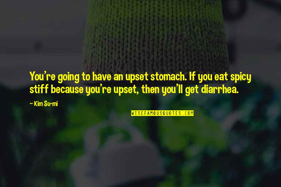 Upset Stomach Quotes By Kim Su-mi: You're going to have an upset stomach. If