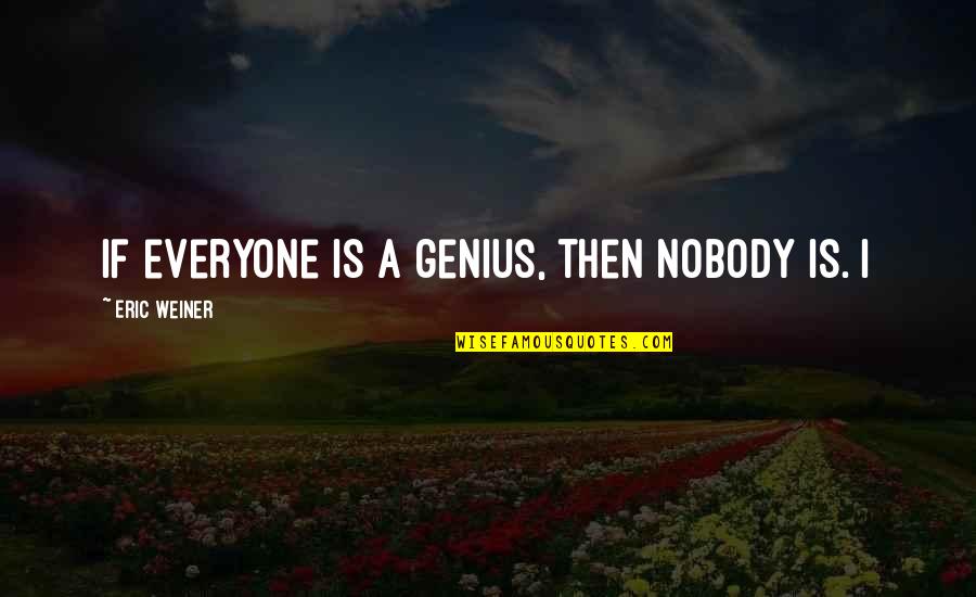 Upsetness Quotes By Eric Weiner: if everyone is a genius, then nobody is.