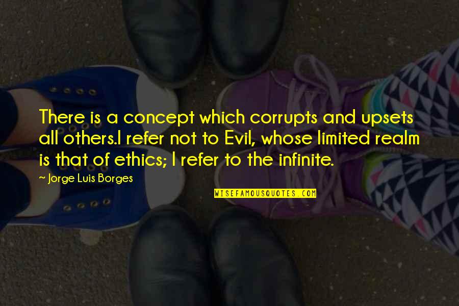 Upsets Quotes By Jorge Luis Borges: There is a concept which corrupts and upsets