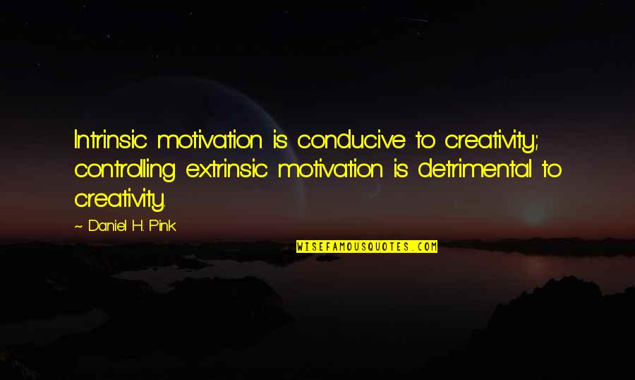 Upsetters 14 Quotes By Daniel H. Pink: Intrinsic motivation is conducive to creativity; controlling extrinsic Upsetters 14 Quotes By Daniel H. Pink: Intrinsic motivation is conducive to creativity; controlling extrinsic