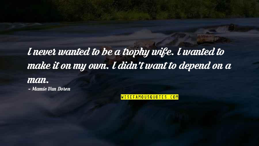 Upsetting Life Quotes By Mamie Van Doren: I never wanted to be a trophy wife.