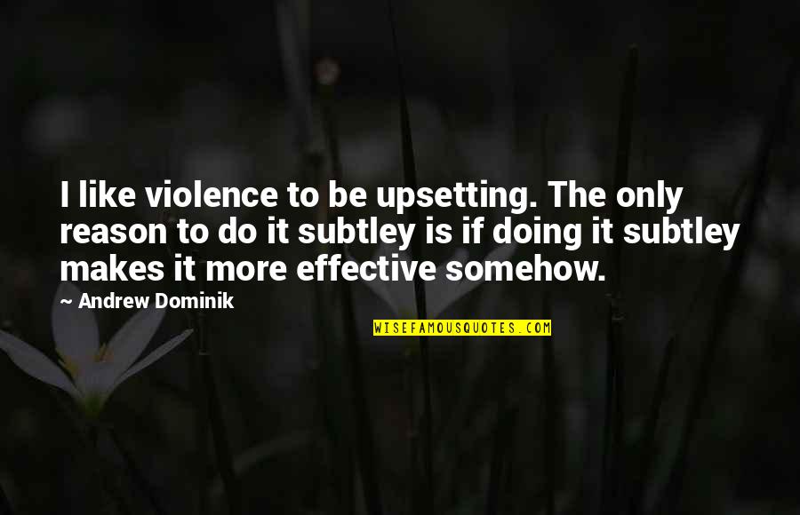 Upsetting Quotes By Andrew Dominik: I like violence to be upsetting. The only Upsetting Quotes By Andrew Dominik: I like violence to be upsetting. The only