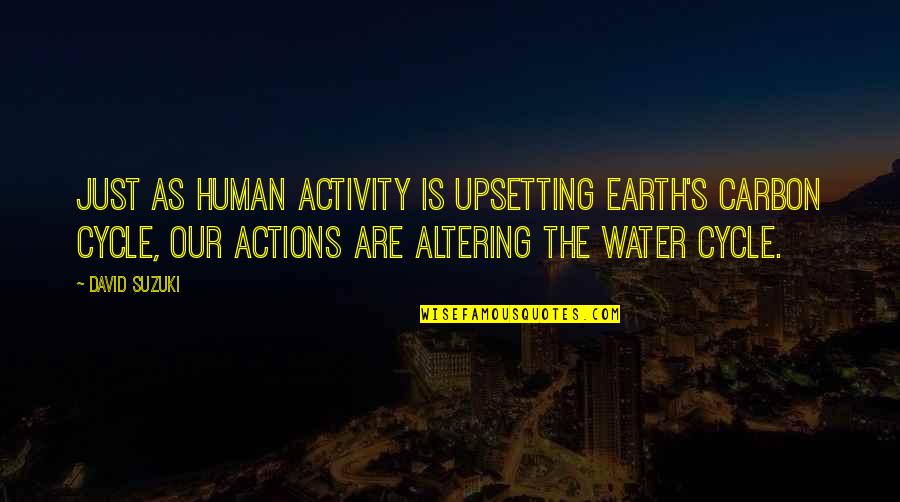 Upsetting Quotes By David Suzuki: Just as human activity is upsetting Earth's carbon Upsetting Quotes By David Suzuki: Just as human activity is upsetting Earth's carbon