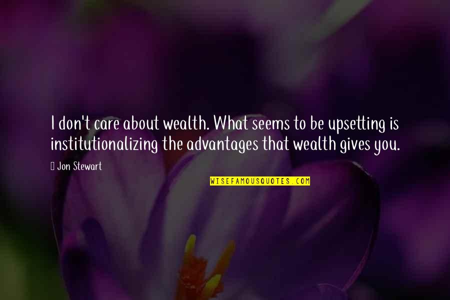 Upsetting Quotes By Jon Stewart: I don't care about wealth. What seems to Upsetting Quotes By Jon Stewart: I don't care about wealth. What seems to
