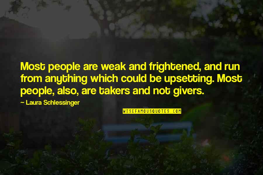Upsetting Quotes By Laura Schlessinger: Most people are weak and frightened, and run Upsetting Quotes By Laura Schlessinger: Most people are weak and frightened, and run