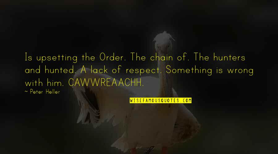 Upsetting Quotes By Peter Heller: Is upsetting the Order. The chain of. The Upsetting Quotes By Peter Heller: Is upsetting the Order. The chain of. The