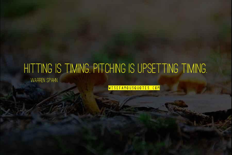 Upsetting Quotes By Warren Spahn: Hitting is timing. Pitching is upsetting timing. Upsetting Quotes By Warren Spahn: Hitting is timing. Pitching is upsetting timing.