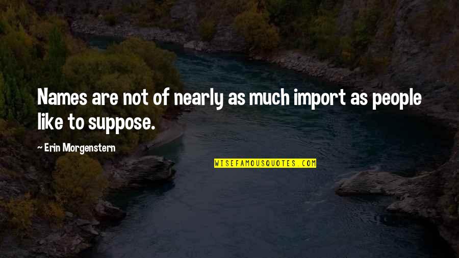 Upsetting Someone Quotes By Erin Morgenstern: Names are not of nearly as much import Upsetting Someone Quotes By Erin Morgenstern: Names are not of nearly as much import
