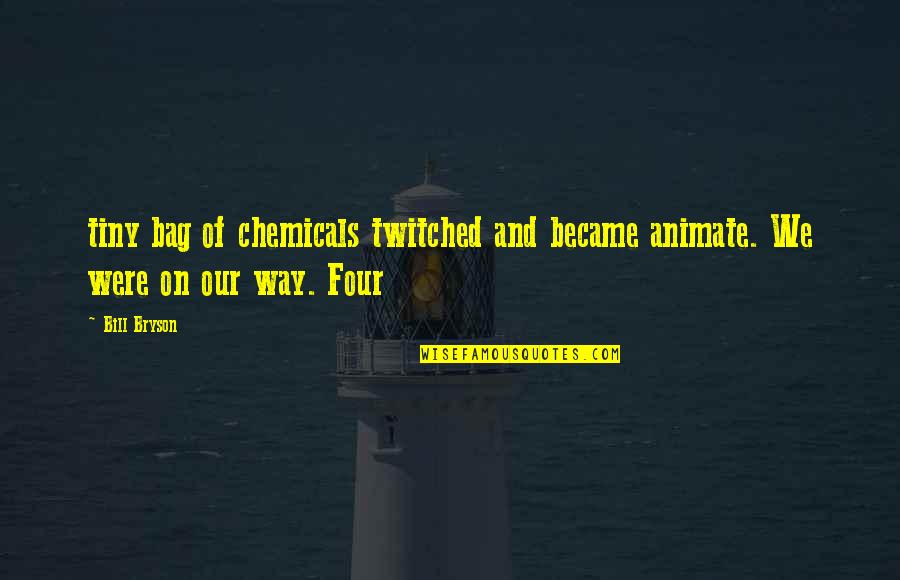 Upsettingly Crossword Quotes By Bill Bryson: tiny bag of chemicals twitched and became animate.