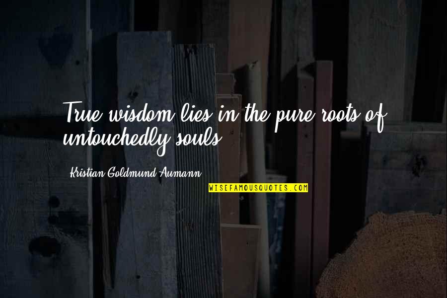 Upsettingly Quotes By Kristian Goldmund Aumann: True wisdom lies in the pure roots of
